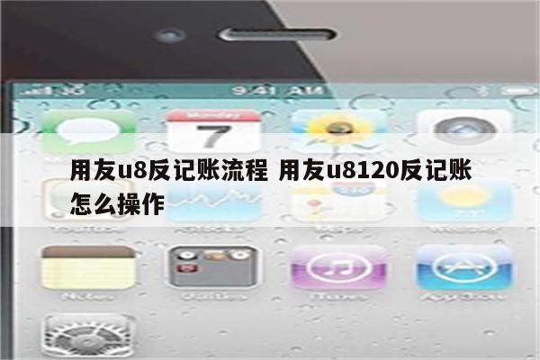 用友u8反记账流程 用友u8120反记账怎么操作