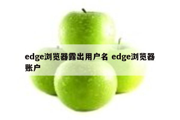 edge浏览器露出用户名 edge浏览器账户