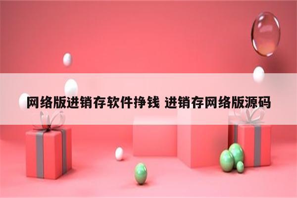 网络版进销存软件挣钱 进销存网络版源码