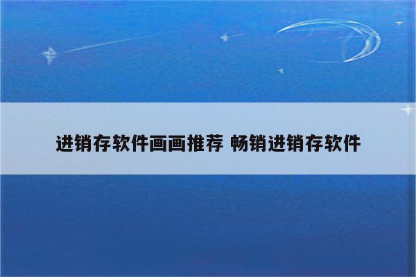 进销存软件画画推荐 畅销进销存软件