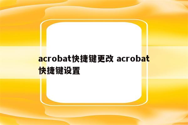 acrobat快捷键更改 acrobat快捷键设置