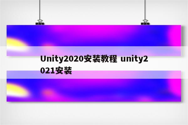 Unity2020安装教程 unity2021安装