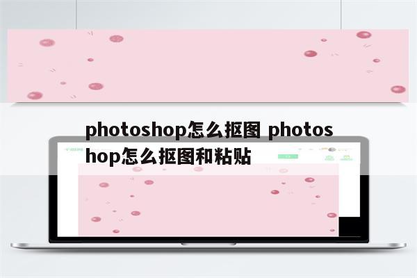 photoshop怎么抠图 photoshop怎么抠图和粘贴