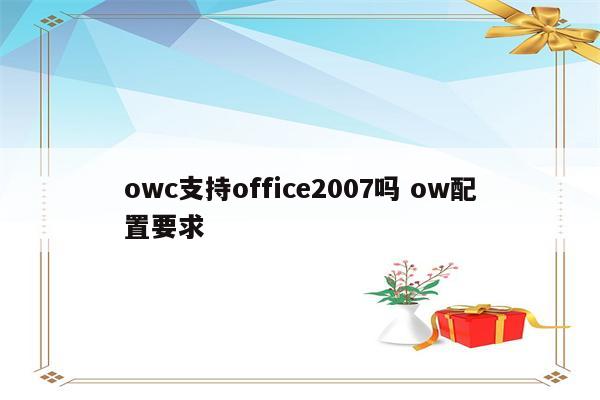 owc支持office2007吗 ow配置要求