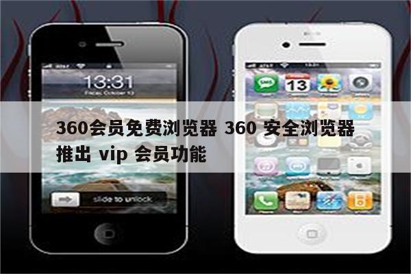 360会员免费浏览器 360 安全浏览器推出 vip 会员功能