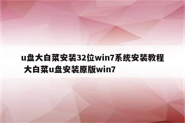 u盘大白菜安装32位win7系统安装教程 大白菜u盘安装原版win7