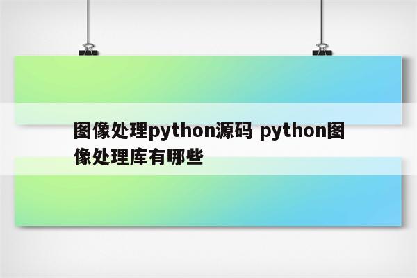 图像处理python源码 python图像处理库有哪些