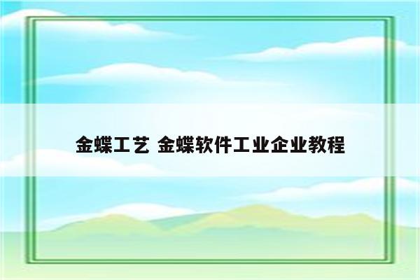 金蝶工艺 金蝶软件工业企业教程