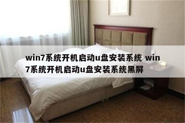 win7系统开机启动u盘安装系统 win7系统开机启动u盘安装系统黑屏