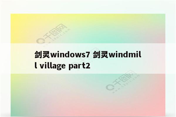 剑灵windows7 剑灵windmill village part2