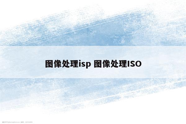 图像处理isp 图像处理ISO