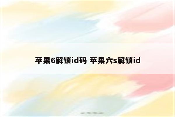 苹果6解锁id码 苹果六s解锁id