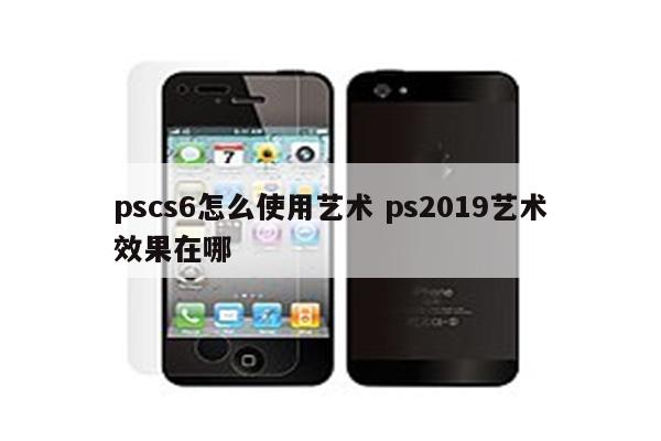 pscs6怎么使用艺术 ps2019艺术效果在哪