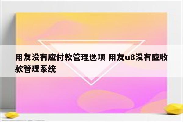 用友没有应付款管理选项 用友u8没有应收款管理系统