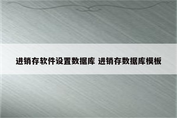 进销存软件设置数据库 进销存数据库模板