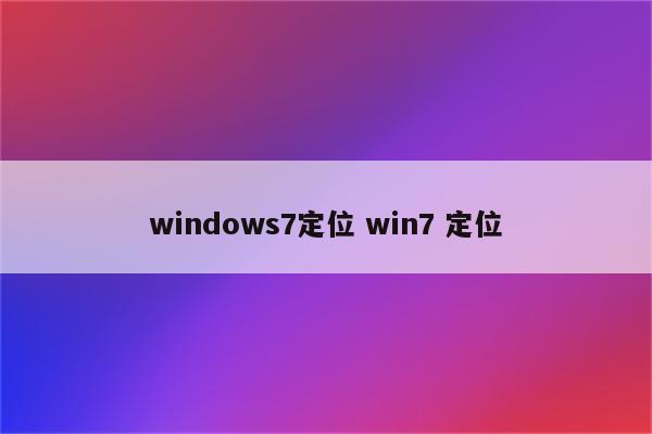 windows7定位 win7 定位