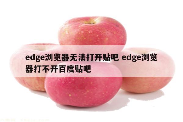 edge浏览器无法打开贴吧 edge浏览器打不开百度贴吧