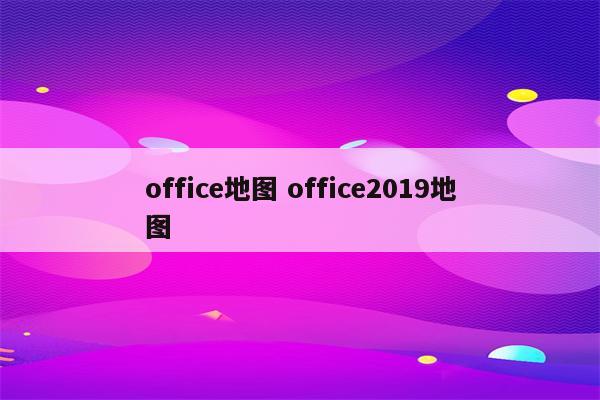 office地图 office2019地图