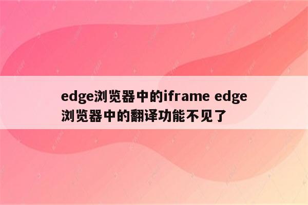 edge浏览器中的iframe edge浏览器中的翻译功能不见了