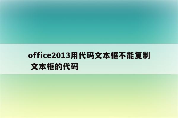 office2013用代码文本框不能复制 文本框的代码