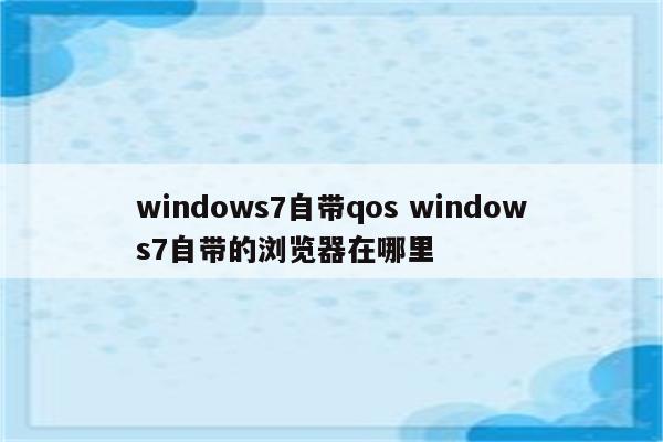 windows7自带qos windows7自带的浏览器在哪里