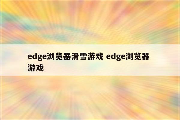 edge浏览器滑雪游戏 edge浏览器 游戏