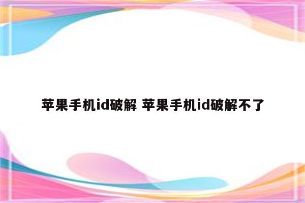 苹果手机id破解 苹果手机id破解不了