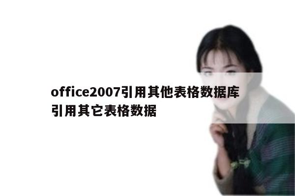 office2007引用其他表格数据库 引用其它表格数据