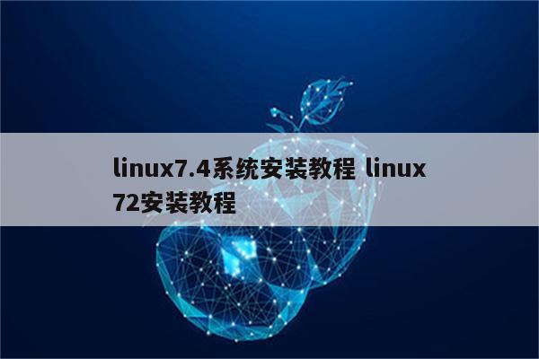 linux7.4系统安装教程 linux72安装教程