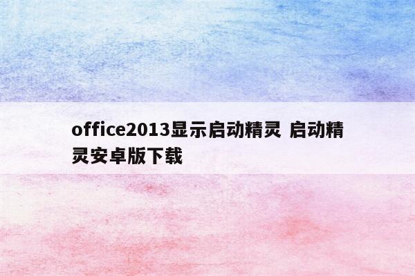 office2013显示启动精灵 启动精灵安卓版下载