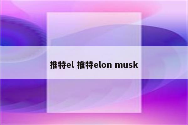 推特el 推特elon musk