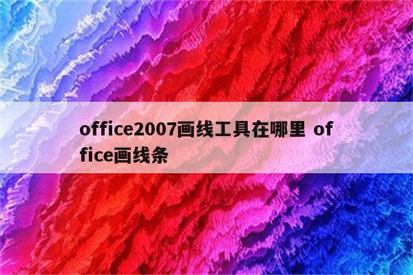 office2007画线工具在哪里 office画线条