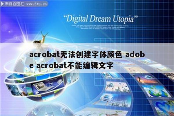 acrobat无法创建字体颜色 adobe acrobat不能编辑文字