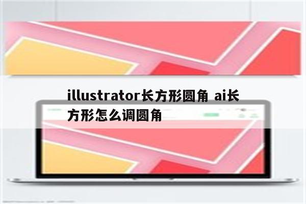 illustrator长方形圆角 ai长方形怎么调圆角