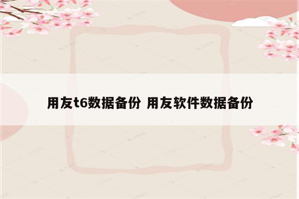 用友t6数据备份 用友软件数据备份