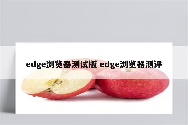 edge浏览器测试版 edge浏览器测评