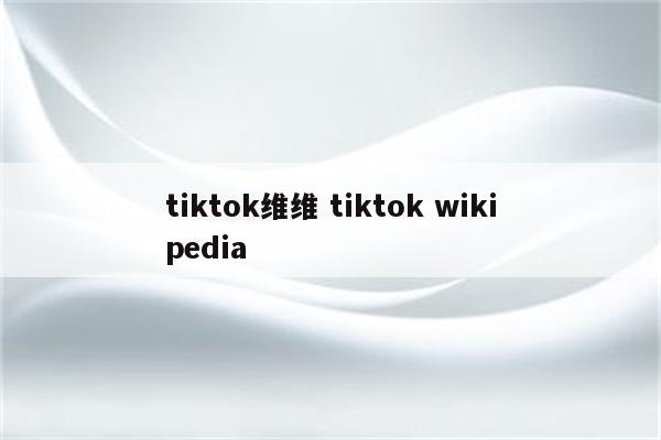 tiktok维维 tiktok wikipedia