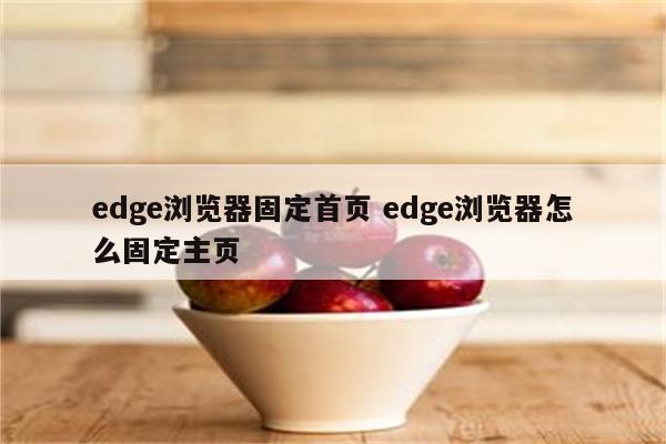 edge浏览器固定首页 edge浏览器怎么固定主页