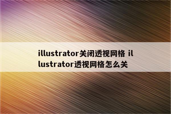 illustrator关闭透视网格 illustrator透视网格怎么关