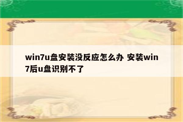 win7u盘安装没反应怎么办 安装win7后u盘识别不了