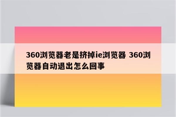 360浏览器老是挤掉ie浏览器 360浏览器自动退出怎么回事