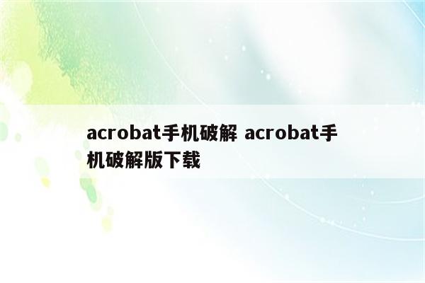 acrobat手机破解 acrobat手机破解版下载