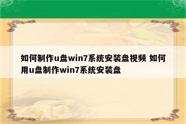 如何制作u盘win7系统安装盘视频 如何用u盘制作win7系统安装盘