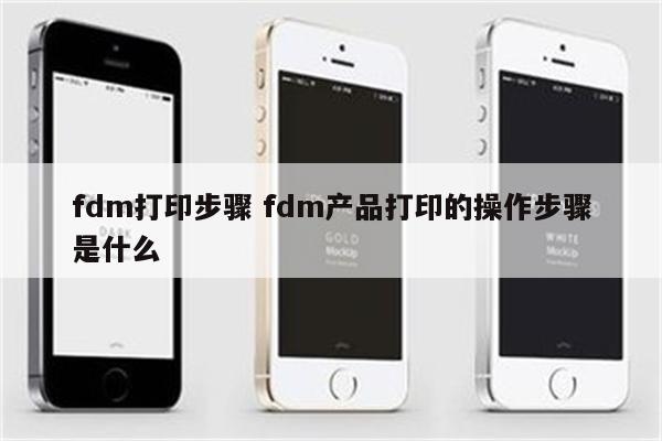 fdm打印步骤 fdm产品打印的操作步骤是什么