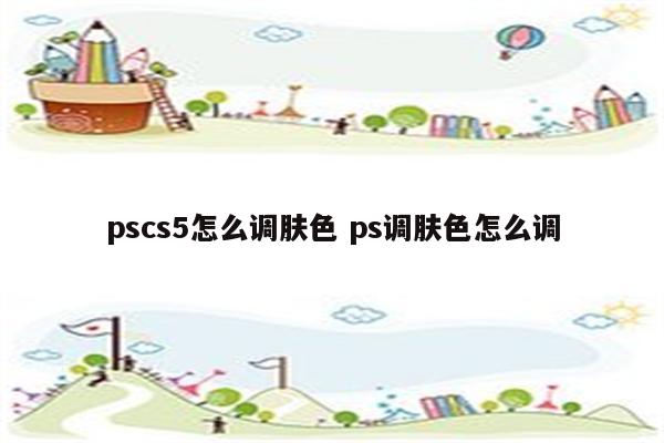 pscs5怎么调肤色 ps调肤色怎么调