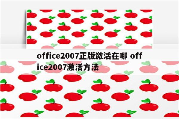 office2007正版激活在哪 office2007激活方法