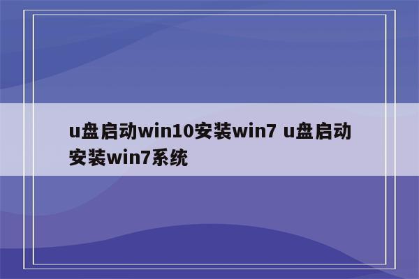 u盘启动win10安装win7 u盘启动安装win7系统