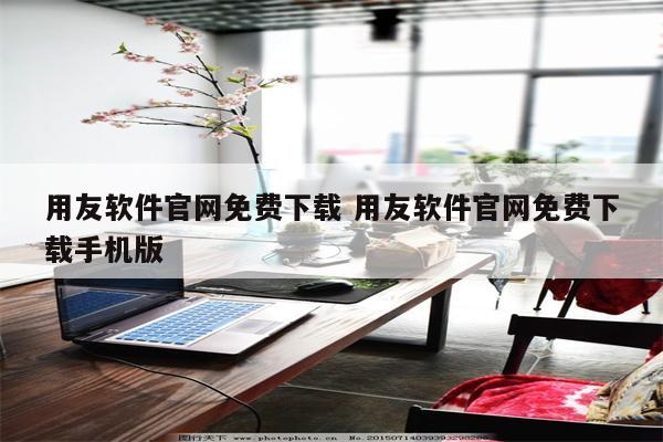 用友软件官网免费下载 用友软件官网免费下载手机版