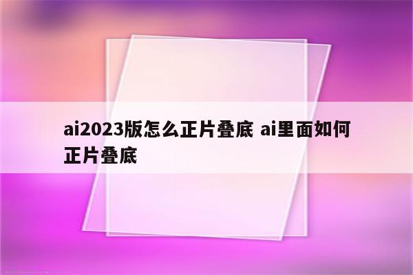 ai2023版怎么正片叠底 ai里面如何正片叠底