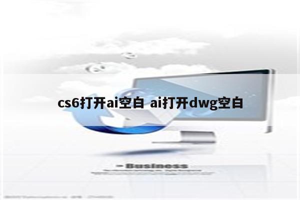 cs6打开ai空白 ai打开dwg空白